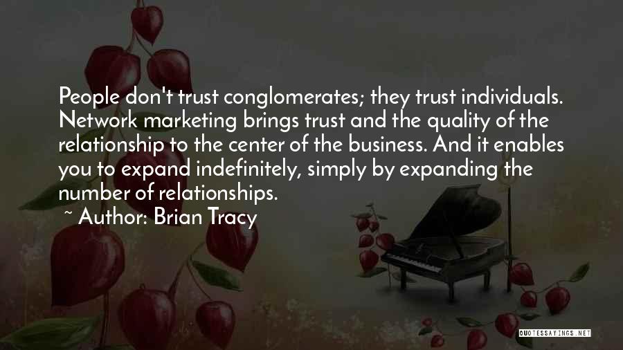 Brian Tracy Quotes: People Don't Trust Conglomerates; They Trust Individuals. Network Marketing Brings Trust And The Quality Of The Relationship To The Center