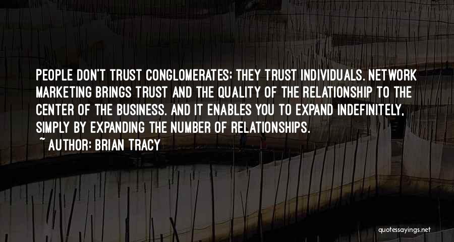 Brian Tracy Quotes: People Don't Trust Conglomerates; They Trust Individuals. Network Marketing Brings Trust And The Quality Of The Relationship To The Center