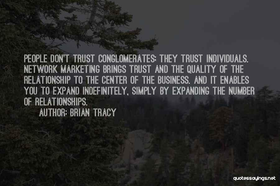 Brian Tracy Quotes: People Don't Trust Conglomerates; They Trust Individuals. Network Marketing Brings Trust And The Quality Of The Relationship To The Center