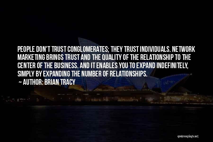 Brian Tracy Quotes: People Don't Trust Conglomerates; They Trust Individuals. Network Marketing Brings Trust And The Quality Of The Relationship To The Center