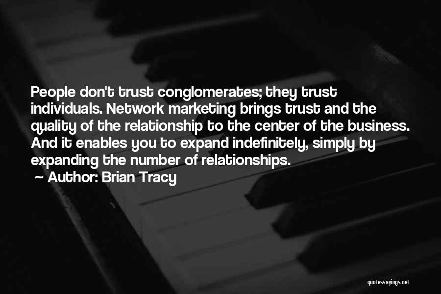 Brian Tracy Quotes: People Don't Trust Conglomerates; They Trust Individuals. Network Marketing Brings Trust And The Quality Of The Relationship To The Center