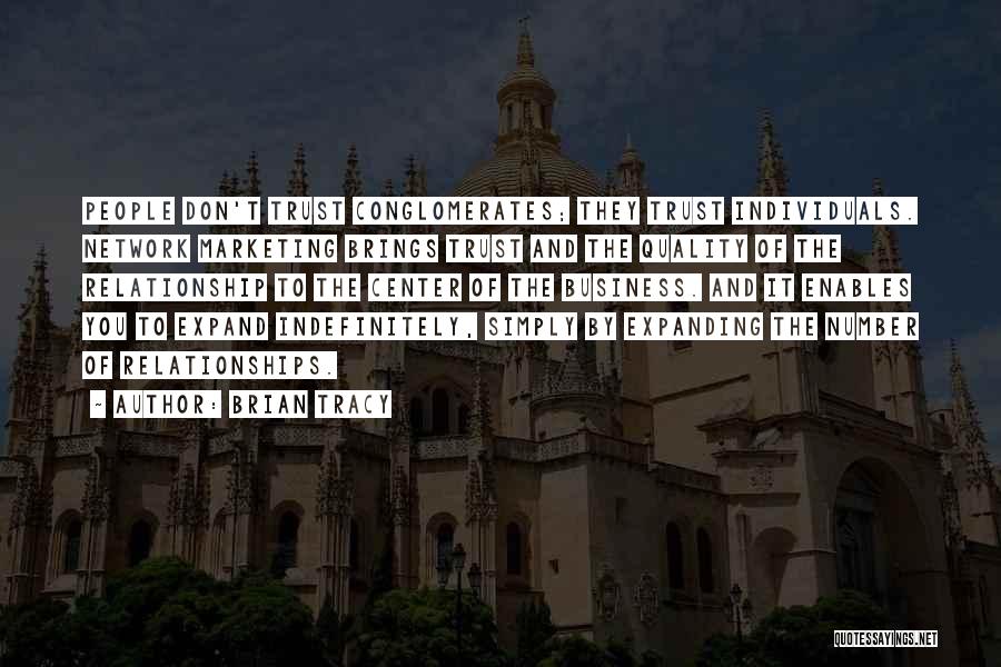 Brian Tracy Quotes: People Don't Trust Conglomerates; They Trust Individuals. Network Marketing Brings Trust And The Quality Of The Relationship To The Center