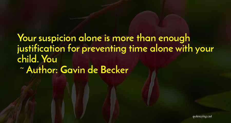 Gavin De Becker Quotes: Your Suspicion Alone Is More Than Enough Justification For Preventing Time Alone With Your Child. You