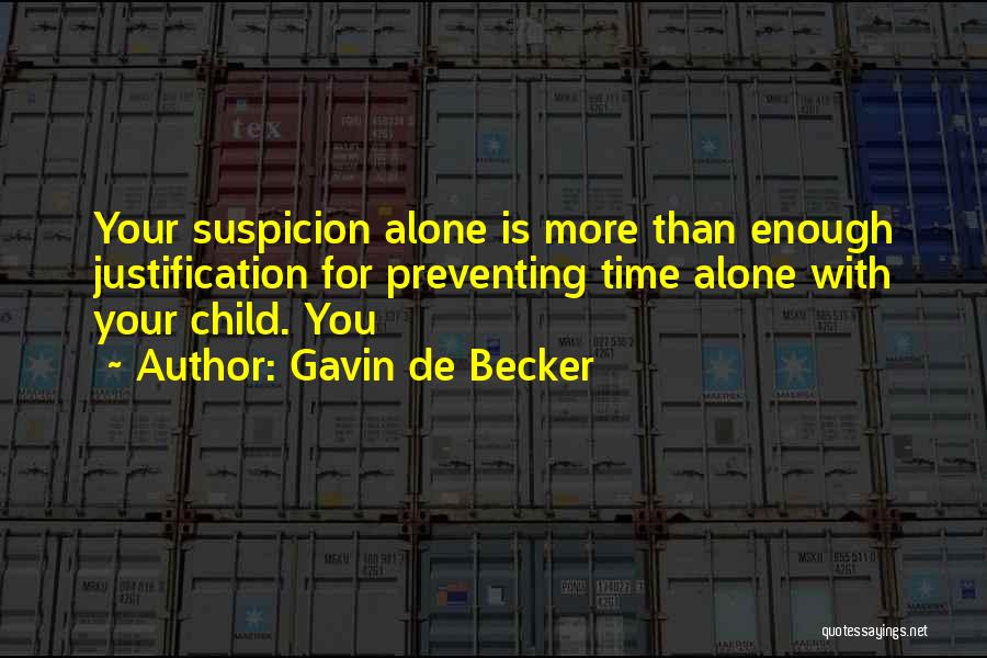 Gavin De Becker Quotes: Your Suspicion Alone Is More Than Enough Justification For Preventing Time Alone With Your Child. You