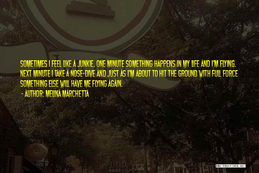 Melina Marchetta Quotes: Sometimes I Feel Like A Junkie. One Minute Something Happens In My Life And I'm Flying. Next Minute I Take