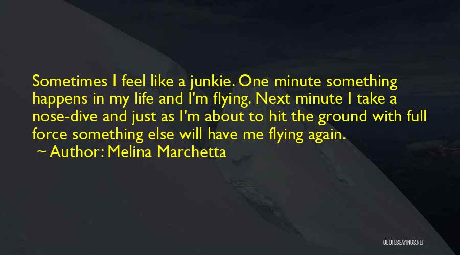 Melina Marchetta Quotes: Sometimes I Feel Like A Junkie. One Minute Something Happens In My Life And I'm Flying. Next Minute I Take