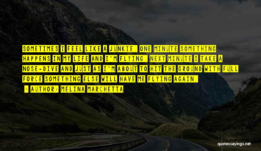 Melina Marchetta Quotes: Sometimes I Feel Like A Junkie. One Minute Something Happens In My Life And I'm Flying. Next Minute I Take