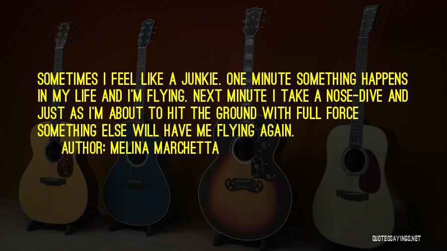 Melina Marchetta Quotes: Sometimes I Feel Like A Junkie. One Minute Something Happens In My Life And I'm Flying. Next Minute I Take