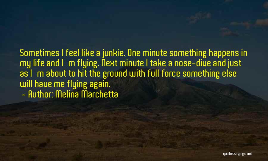 Melina Marchetta Quotes: Sometimes I Feel Like A Junkie. One Minute Something Happens In My Life And I'm Flying. Next Minute I Take