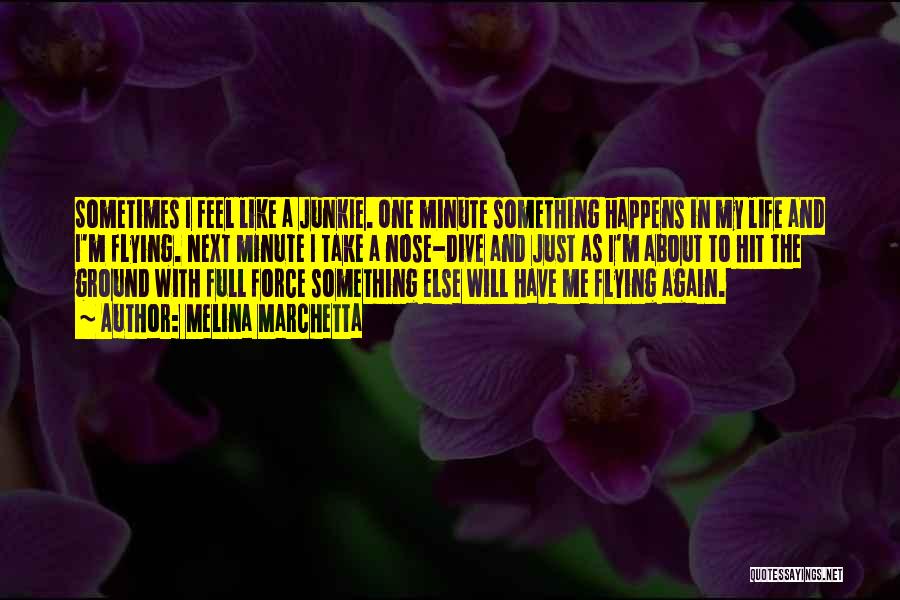 Melina Marchetta Quotes: Sometimes I Feel Like A Junkie. One Minute Something Happens In My Life And I'm Flying. Next Minute I Take