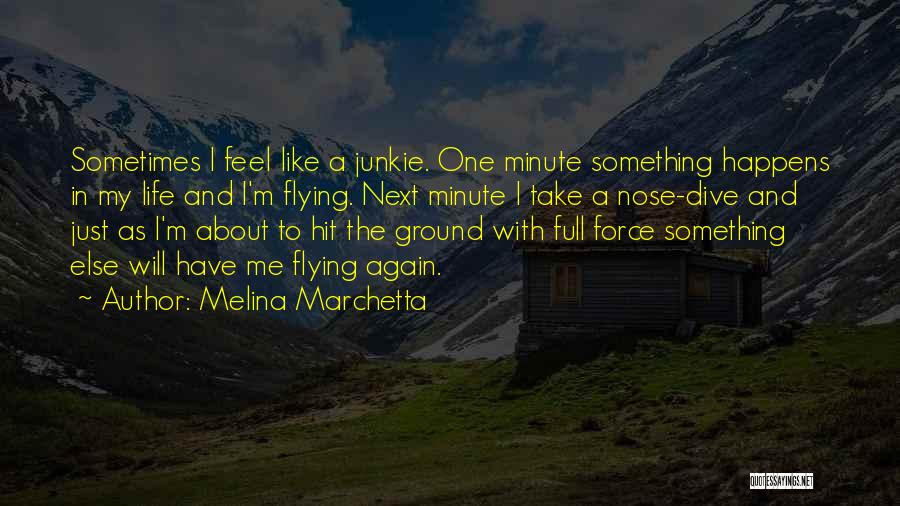 Melina Marchetta Quotes: Sometimes I Feel Like A Junkie. One Minute Something Happens In My Life And I'm Flying. Next Minute I Take