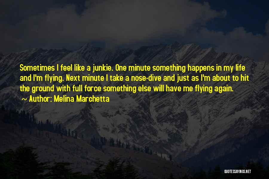 Melina Marchetta Quotes: Sometimes I Feel Like A Junkie. One Minute Something Happens In My Life And I'm Flying. Next Minute I Take