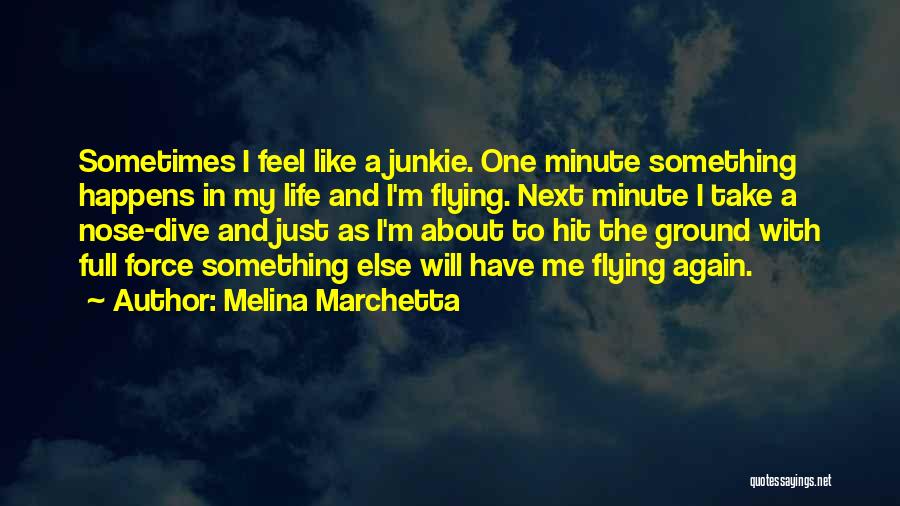 Melina Marchetta Quotes: Sometimes I Feel Like A Junkie. One Minute Something Happens In My Life And I'm Flying. Next Minute I Take