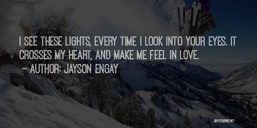 Jayson Engay Quotes: I See These Lights, Every Time I Look Into Your Eyes. It Crosses My Heart, And Make Me Feel In