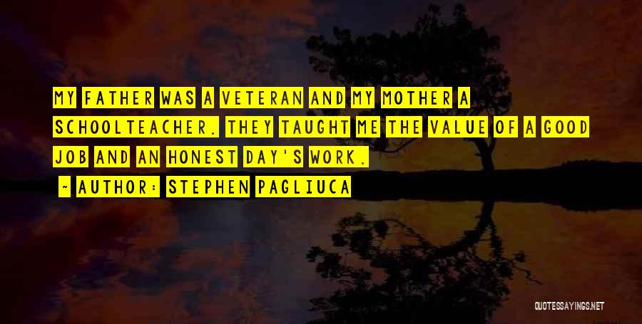 Stephen Pagliuca Quotes: My Father Was A Veteran And My Mother A Schoolteacher. They Taught Me The Value Of A Good Job And