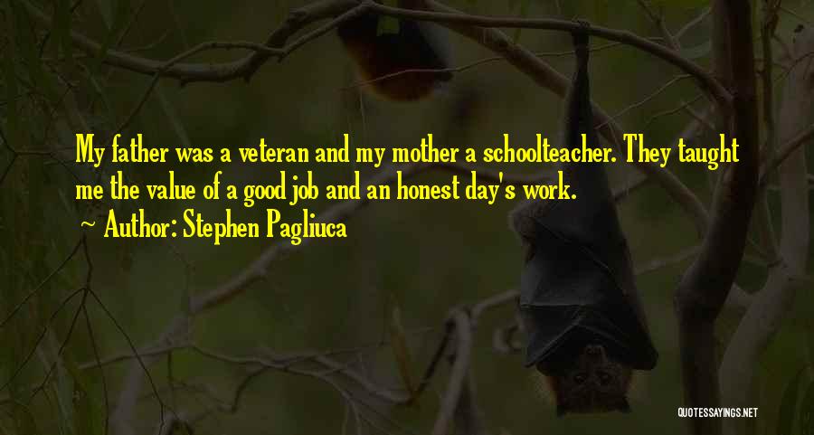 Stephen Pagliuca Quotes: My Father Was A Veteran And My Mother A Schoolteacher. They Taught Me The Value Of A Good Job And