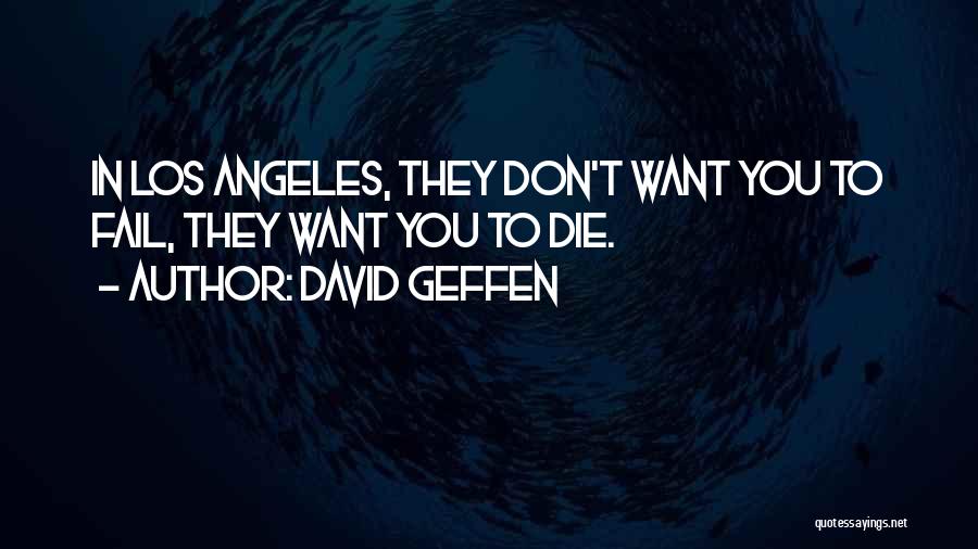 David Geffen Quotes: In Los Angeles, They Don't Want You To Fail, They Want You To Die.