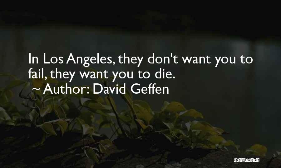 David Geffen Quotes: In Los Angeles, They Don't Want You To Fail, They Want You To Die.