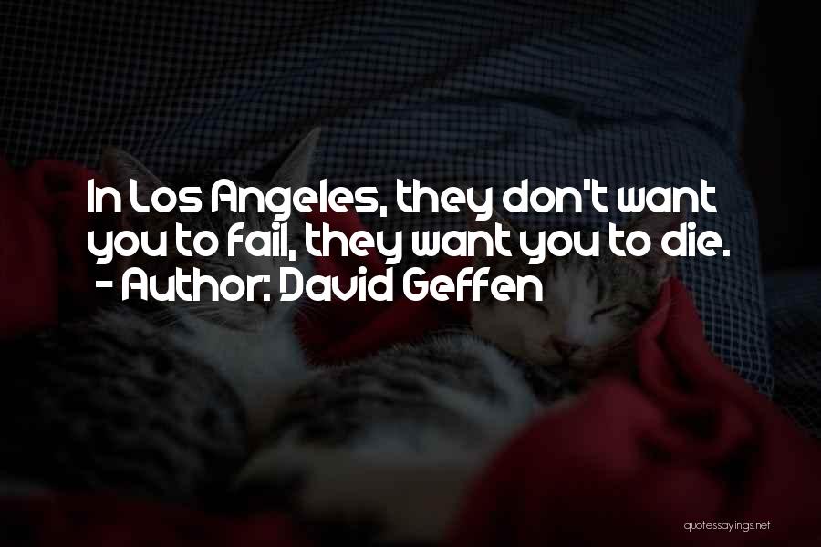 David Geffen Quotes: In Los Angeles, They Don't Want You To Fail, They Want You To Die.