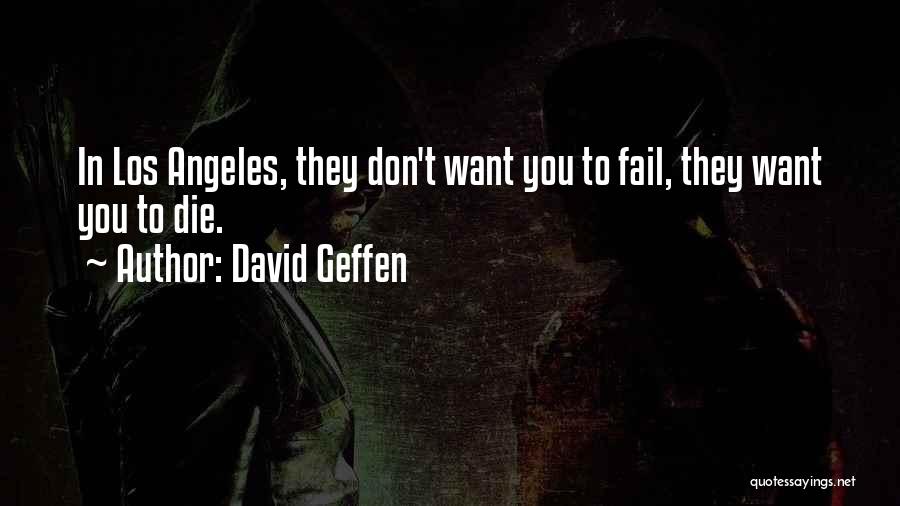 David Geffen Quotes: In Los Angeles, They Don't Want You To Fail, They Want You To Die.
