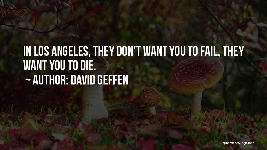 David Geffen Quotes: In Los Angeles, They Don't Want You To Fail, They Want You To Die.