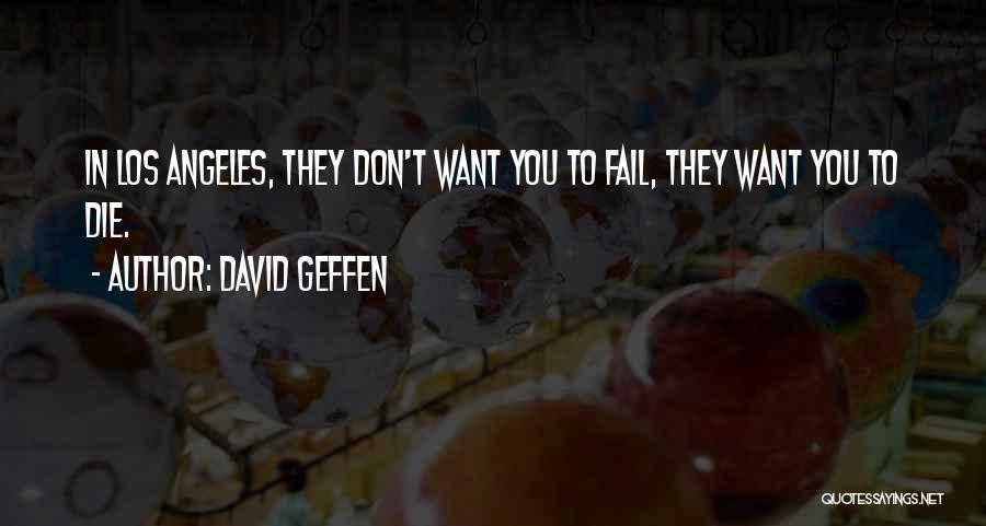 David Geffen Quotes: In Los Angeles, They Don't Want You To Fail, They Want You To Die.