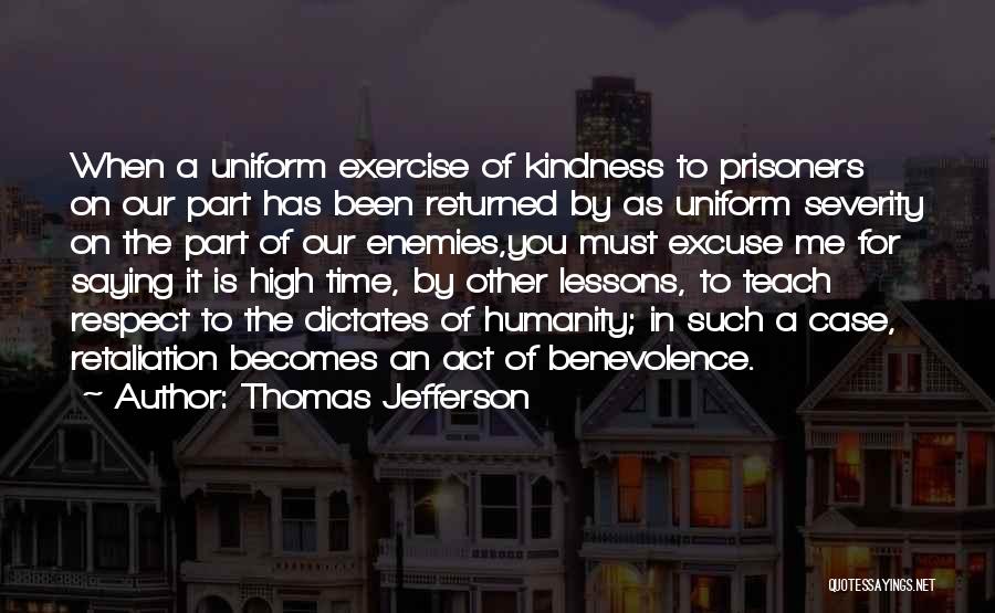 Thomas Jefferson Quotes: When A Uniform Exercise Of Kindness To Prisoners On Our Part Has Been Returned By As Uniform Severity On The