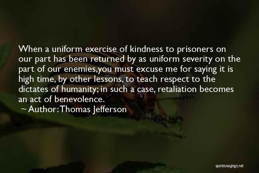 Thomas Jefferson Quotes: When A Uniform Exercise Of Kindness To Prisoners On Our Part Has Been Returned By As Uniform Severity On The