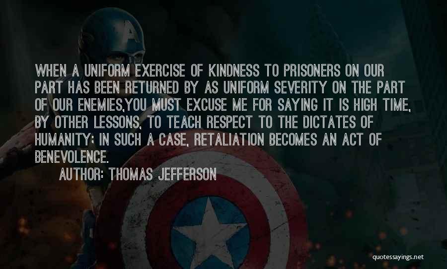 Thomas Jefferson Quotes: When A Uniform Exercise Of Kindness To Prisoners On Our Part Has Been Returned By As Uniform Severity On The