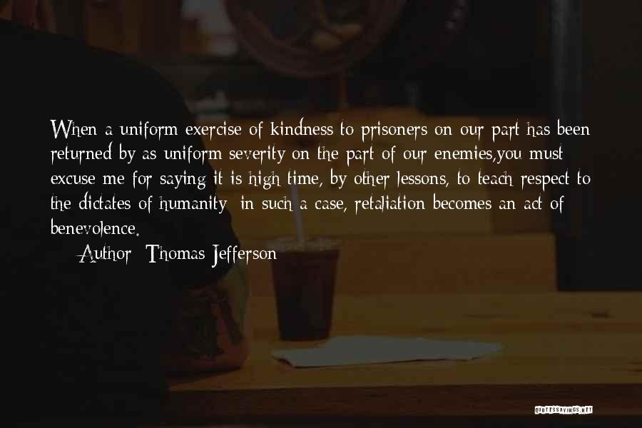 Thomas Jefferson Quotes: When A Uniform Exercise Of Kindness To Prisoners On Our Part Has Been Returned By As Uniform Severity On The