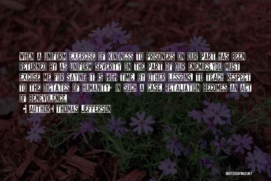 Thomas Jefferson Quotes: When A Uniform Exercise Of Kindness To Prisoners On Our Part Has Been Returned By As Uniform Severity On The