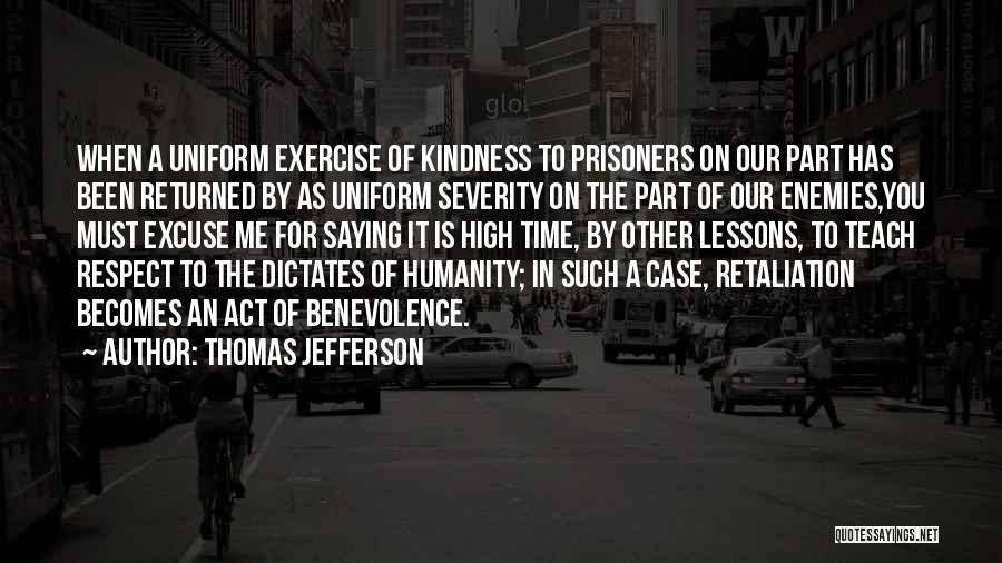 Thomas Jefferson Quotes: When A Uniform Exercise Of Kindness To Prisoners On Our Part Has Been Returned By As Uniform Severity On The