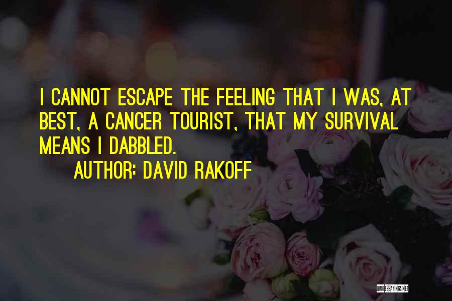 David Rakoff Quotes: I Cannot Escape The Feeling That I Was, At Best, A Cancer Tourist, That My Survival Means I Dabbled.