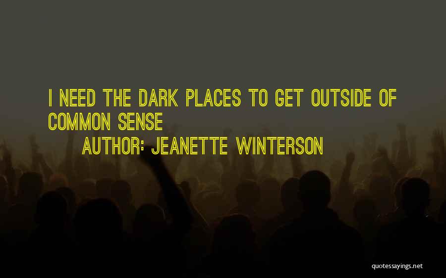 Jeanette Winterson Quotes: I Need The Dark Places To Get Outside Of Common Sense