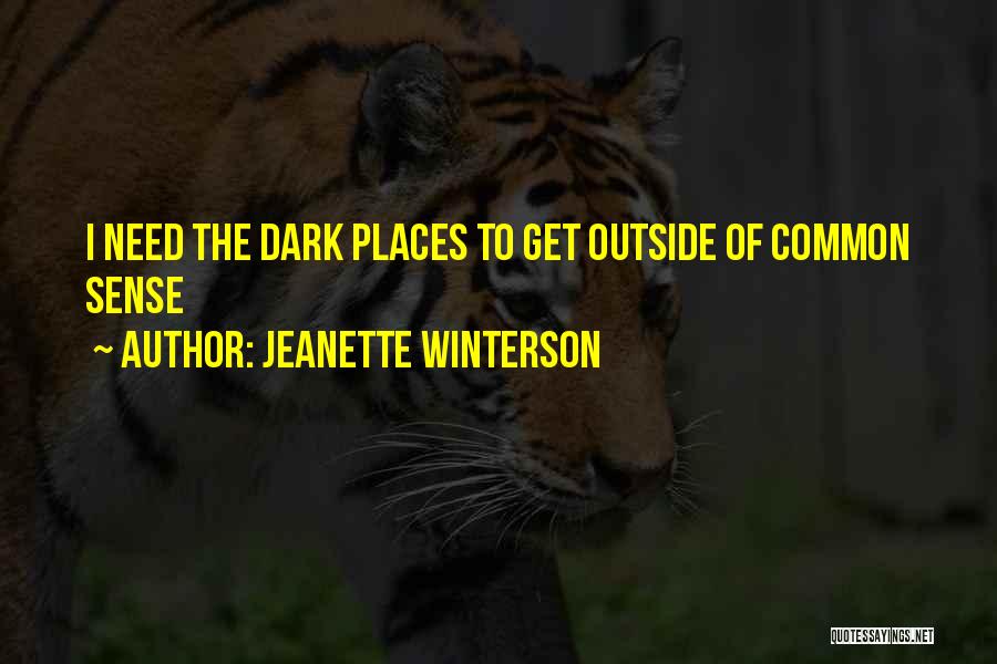 Jeanette Winterson Quotes: I Need The Dark Places To Get Outside Of Common Sense