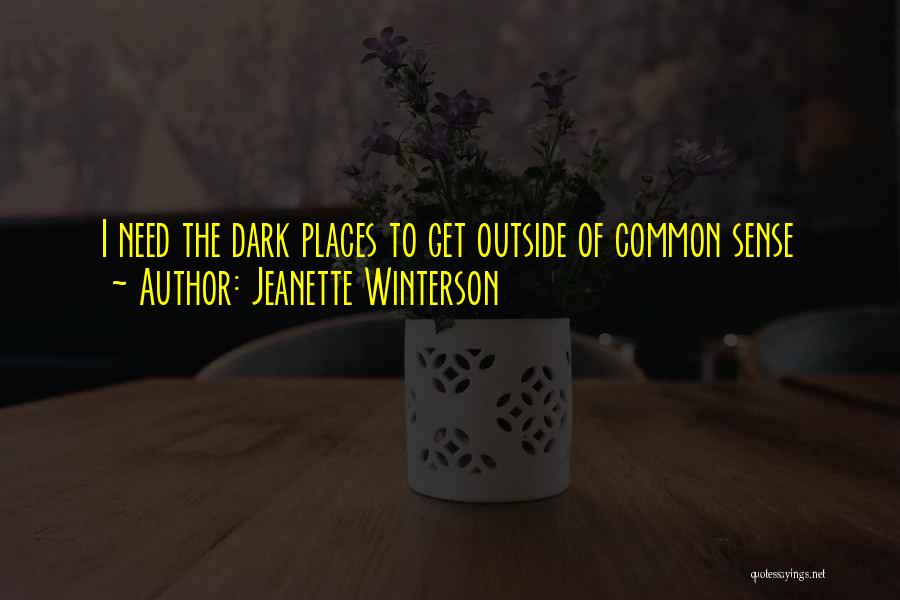 Jeanette Winterson Quotes: I Need The Dark Places To Get Outside Of Common Sense