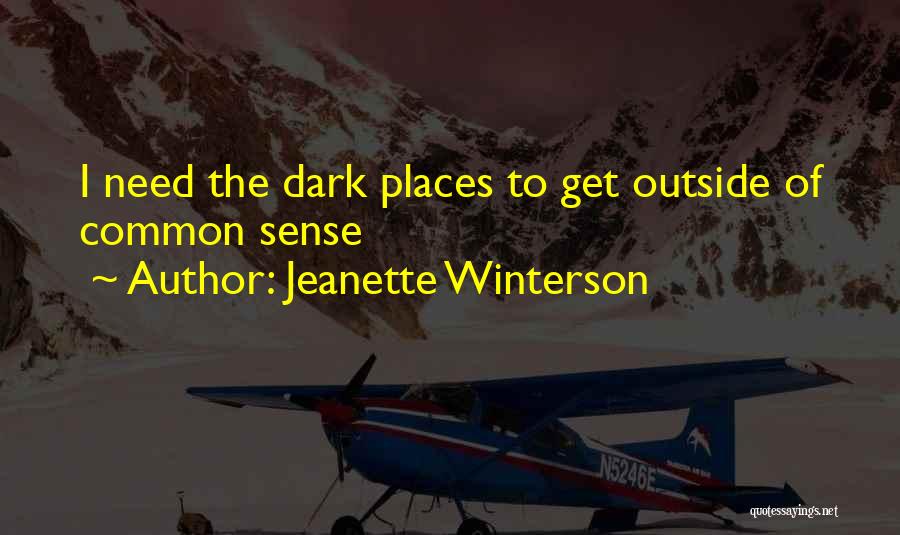 Jeanette Winterson Quotes: I Need The Dark Places To Get Outside Of Common Sense