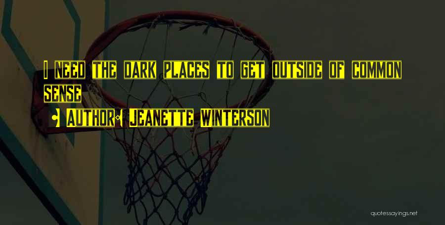 Jeanette Winterson Quotes: I Need The Dark Places To Get Outside Of Common Sense