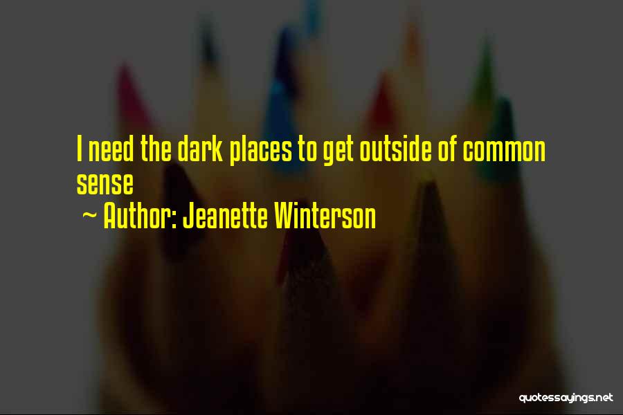 Jeanette Winterson Quotes: I Need The Dark Places To Get Outside Of Common Sense