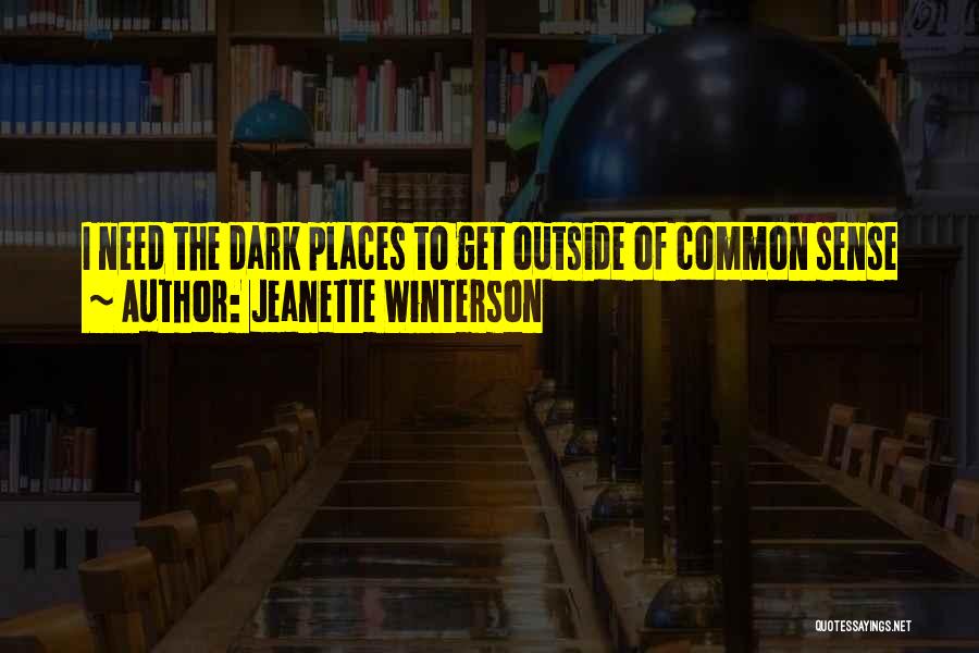 Jeanette Winterson Quotes: I Need The Dark Places To Get Outside Of Common Sense