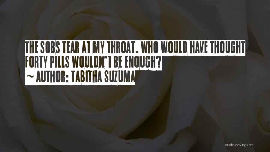 Tabitha Suzuma Quotes: The Sobs Tear At My Throat. Who Would Have Thought Forty Pills Wouldn't Be Enough?