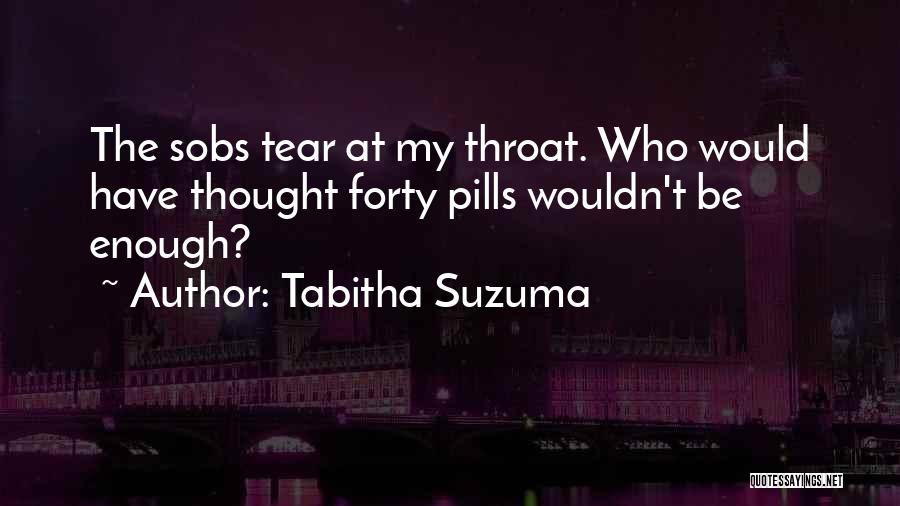 Tabitha Suzuma Quotes: The Sobs Tear At My Throat. Who Would Have Thought Forty Pills Wouldn't Be Enough?