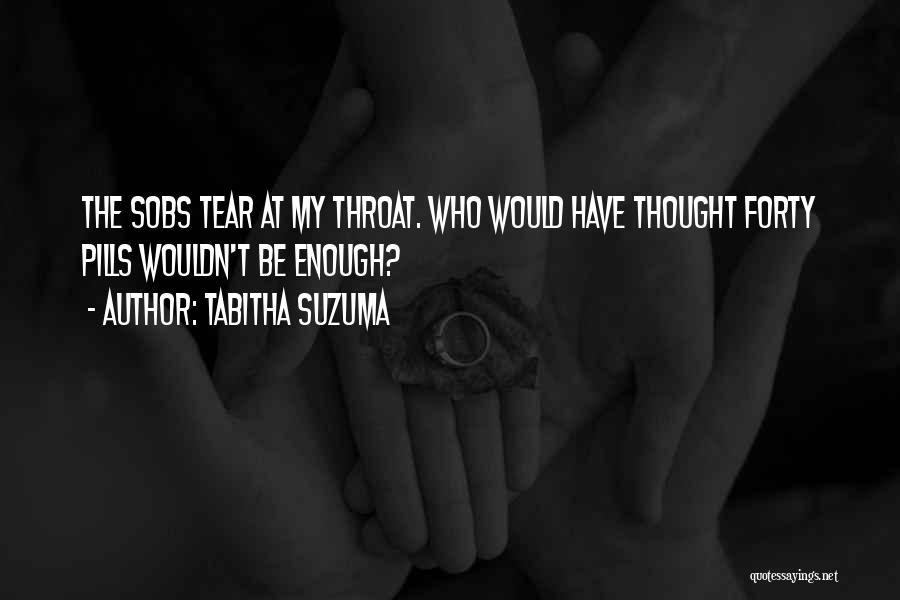 Tabitha Suzuma Quotes: The Sobs Tear At My Throat. Who Would Have Thought Forty Pills Wouldn't Be Enough?