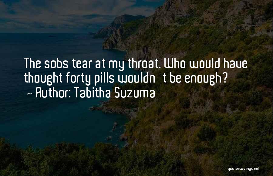 Tabitha Suzuma Quotes: The Sobs Tear At My Throat. Who Would Have Thought Forty Pills Wouldn't Be Enough?