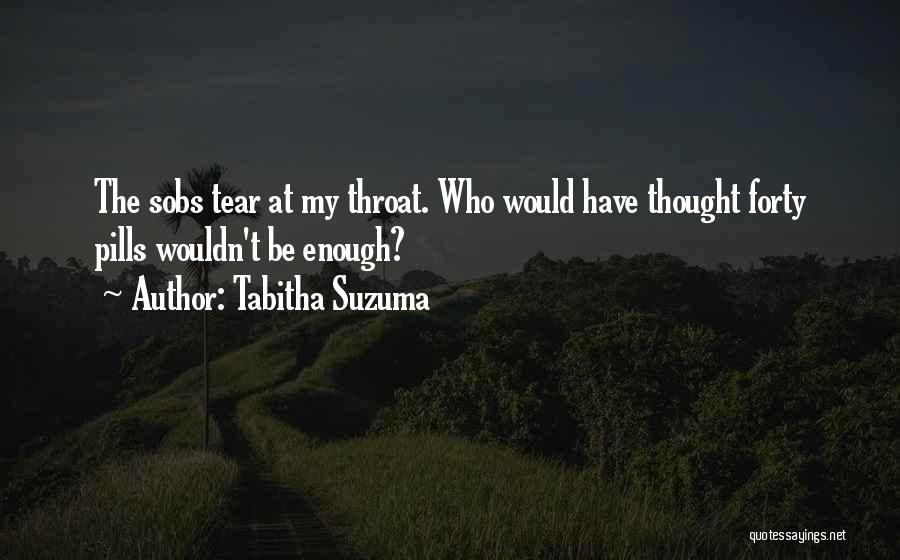 Tabitha Suzuma Quotes: The Sobs Tear At My Throat. Who Would Have Thought Forty Pills Wouldn't Be Enough?