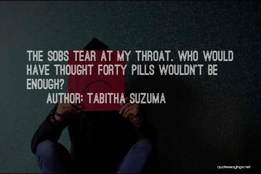 Tabitha Suzuma Quotes: The Sobs Tear At My Throat. Who Would Have Thought Forty Pills Wouldn't Be Enough?