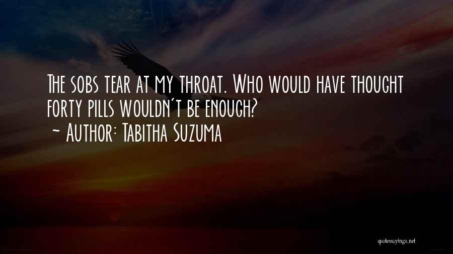 Tabitha Suzuma Quotes: The Sobs Tear At My Throat. Who Would Have Thought Forty Pills Wouldn't Be Enough?