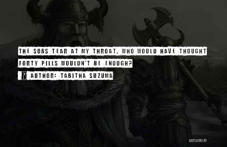 Tabitha Suzuma Quotes: The Sobs Tear At My Throat. Who Would Have Thought Forty Pills Wouldn't Be Enough?