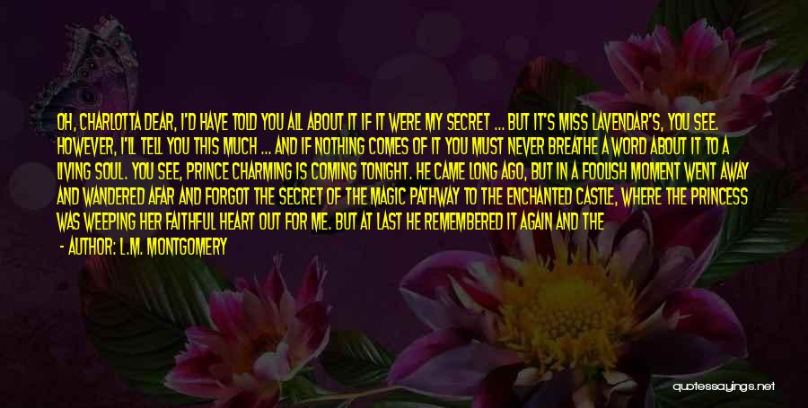 L.M. Montgomery Quotes: Oh, Charlotta Dear, I'd Have Told You All About It If It Were My Secret ... But It's Miss Lavendar's,