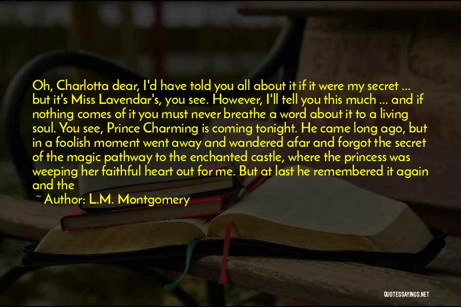 L.M. Montgomery Quotes: Oh, Charlotta Dear, I'd Have Told You All About It If It Were My Secret ... But It's Miss Lavendar's,